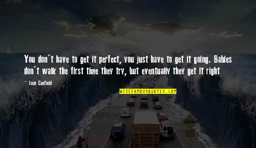Now Is The Perfect Time Quotes By Jack Canfield: You don't have to get it perfect, you