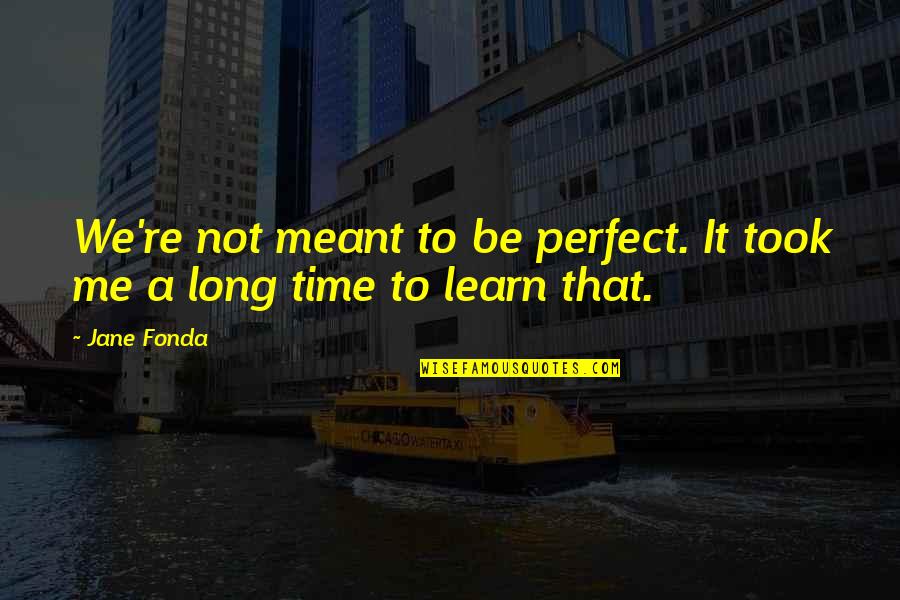 Now Is The Perfect Time Quotes By Jane Fonda: We're not meant to be perfect. It took