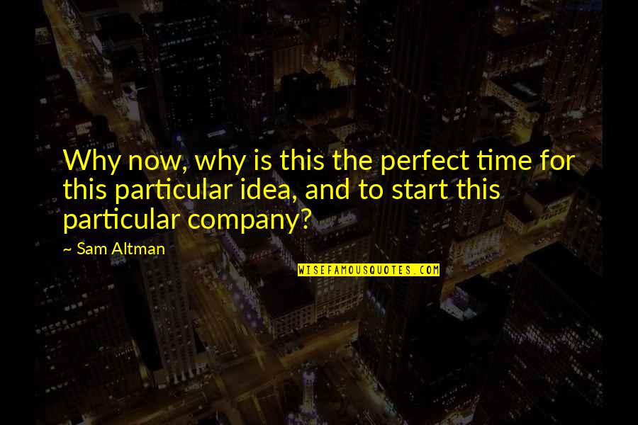 Now Is The Perfect Time Quotes By Sam Altman: Why now, why is this the perfect time