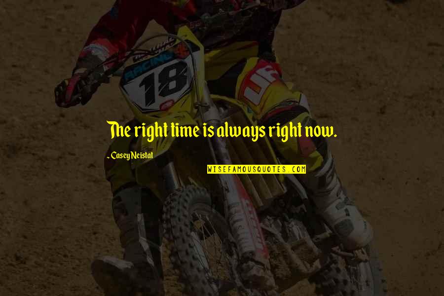 Now Is The Right Time Quotes By Casey Neistat: The right time is always right now.