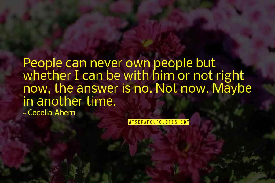 Now Is The Right Time Quotes By Cecelia Ahern: People can never own people but whether I