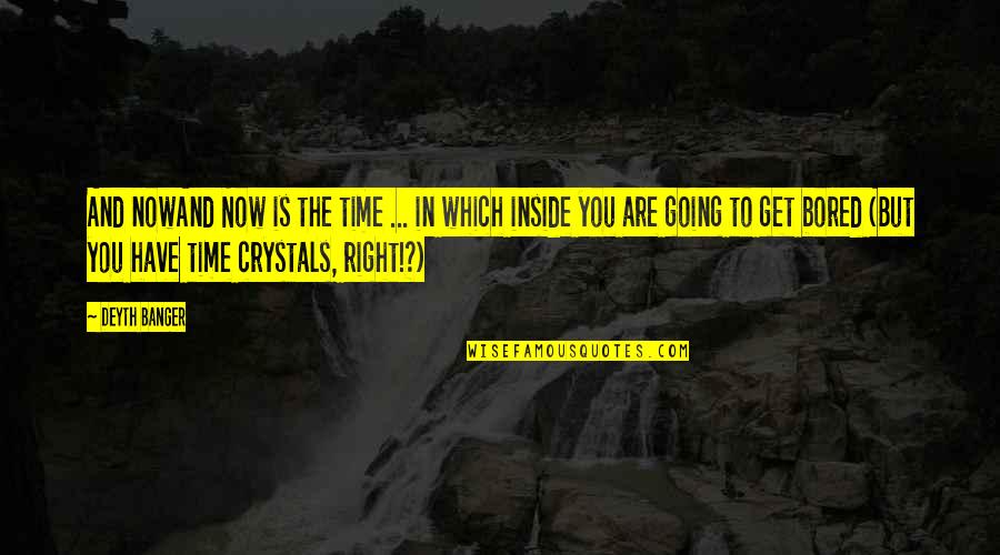 Now Is The Right Time Quotes By Deyth Banger: And nowAnd Now is the time ... in