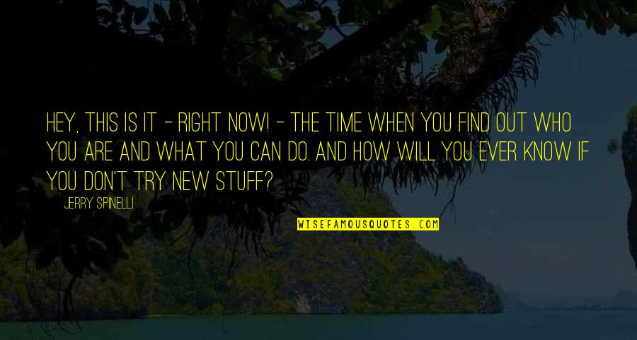 Now Is The Right Time Quotes By Jerry Spinelli: Hey, this is it - right now! -