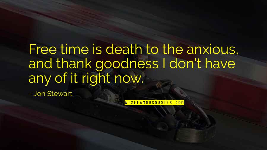Now Is The Right Time Quotes By Jon Stewart: Free time is death to the anxious, and