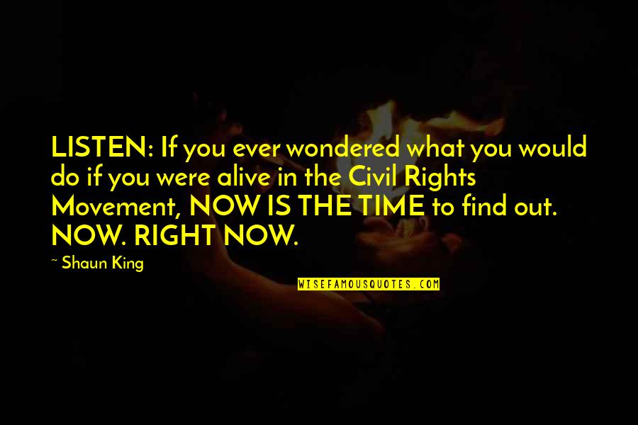 Now Is The Right Time Quotes By Shaun King: LISTEN: If you ever wondered what you would
