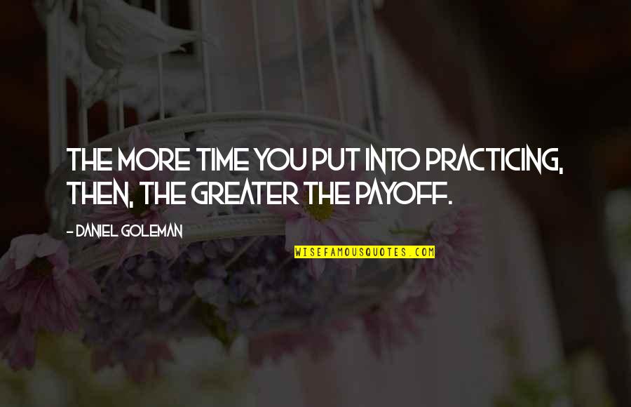 Now Is The Time Motivational Quotes By Daniel Goleman: The more time you put into practicing, then,