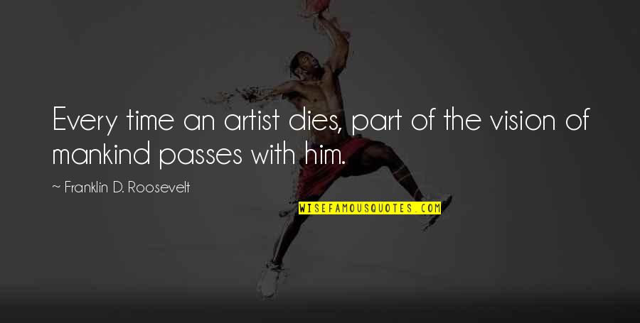 Now Is The Time Motivational Quotes By Franklin D. Roosevelt: Every time an artist dies, part of the