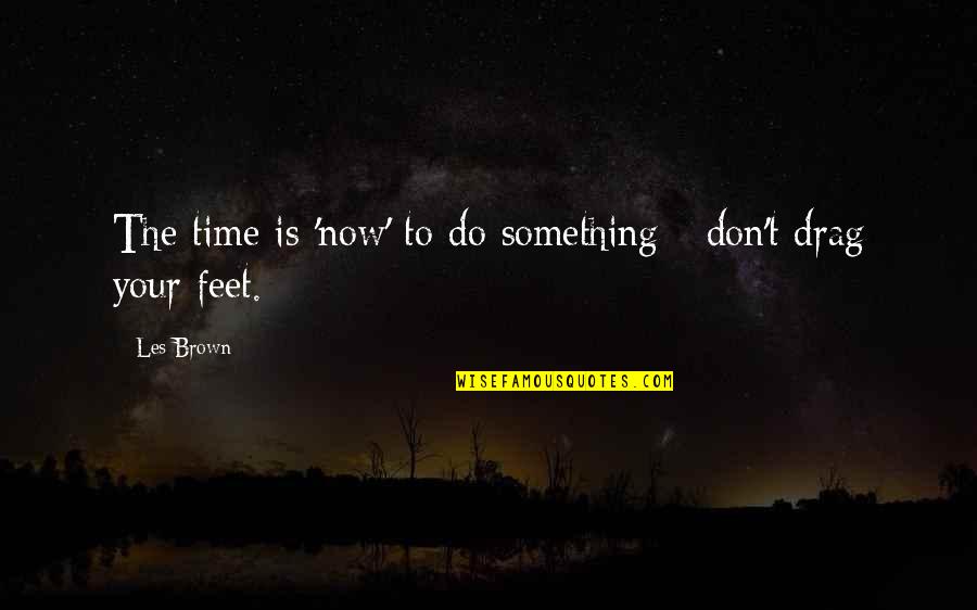 Now Is The Time Motivational Quotes By Les Brown: The time is 'now' to do something -