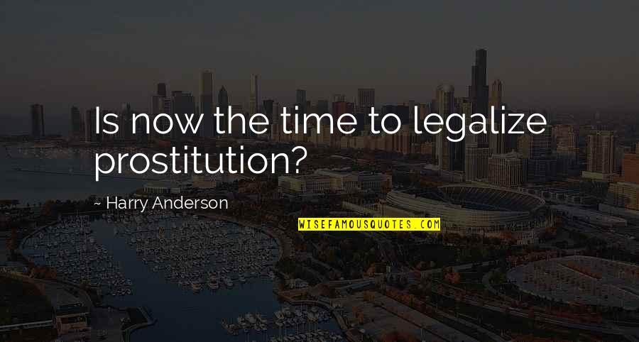 Now Is The Time Quotes By Harry Anderson: Is now the time to legalize prostitution?