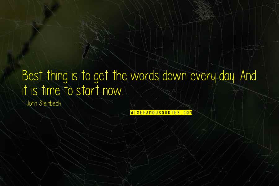 Now Is The Time Quotes By John Steinbeck: Best thing is to get the words down