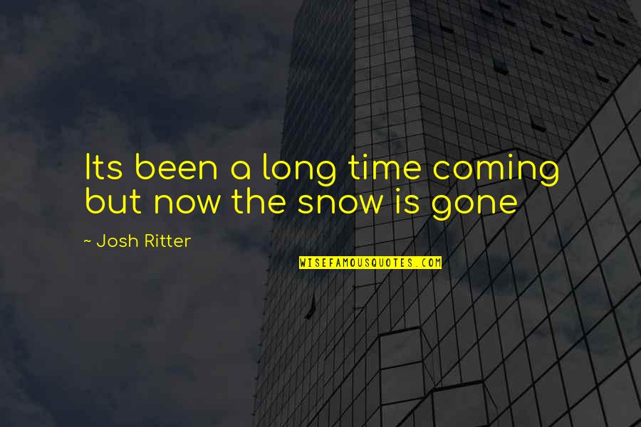 Now Is The Time Quotes By Josh Ritter: Its been a long time coming but now