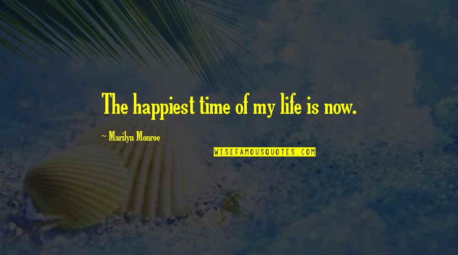 Now Is The Time Quotes By Marilyn Monroe: The happiest time of my life is now.