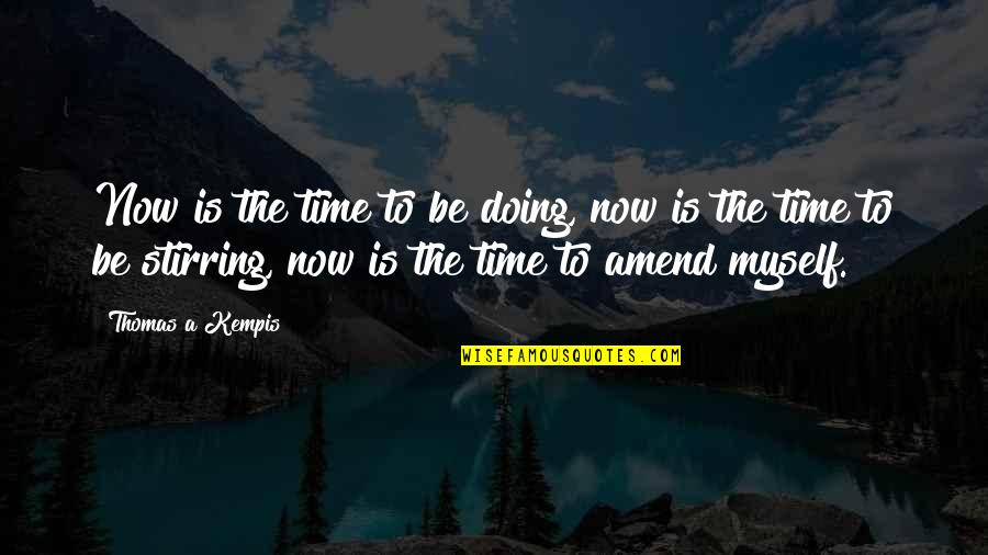 Now Is The Time Quotes By Thomas A Kempis: Now is the time to be doing, now