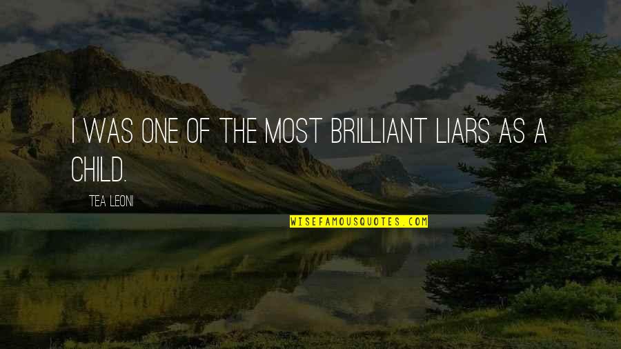 Now Is The Time To Open Your Heart Quotes By Tea Leoni: I was one of the most brilliant liars