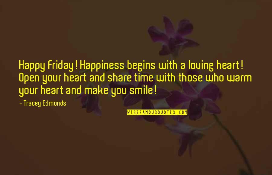 Now Is The Time To Open Your Heart Quotes By Tracey Edmonds: Happy Friday! Happiness begins with a loving heart!