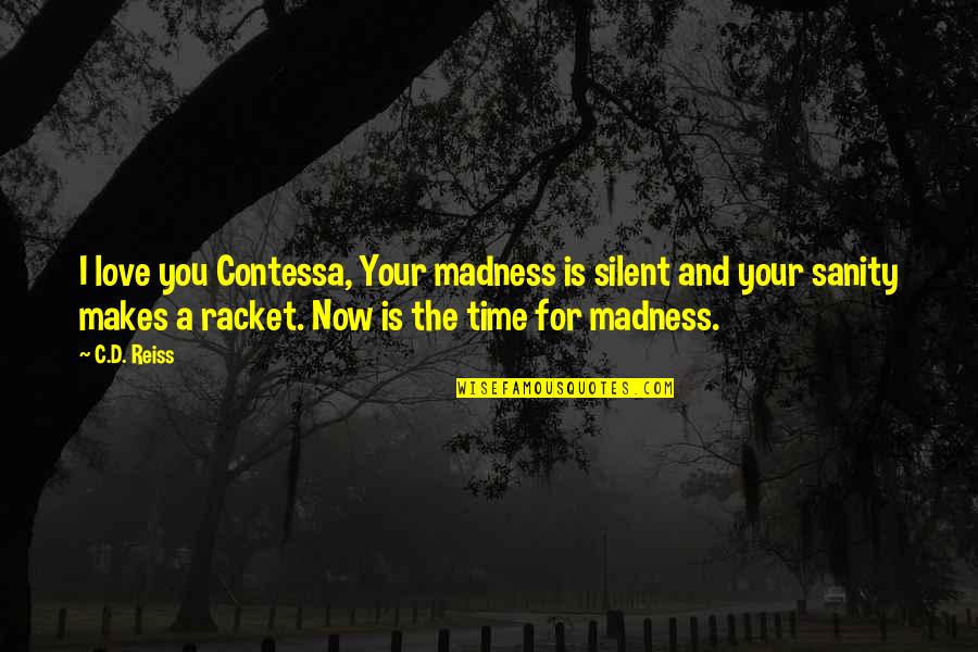 Now Is Your Time Quotes By C.D. Reiss: I love you Contessa, Your madness is silent