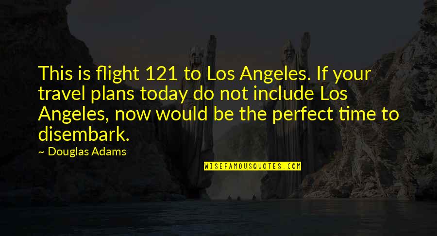 Now Is Your Time Quotes By Douglas Adams: This is flight 121 to Los Angeles. If