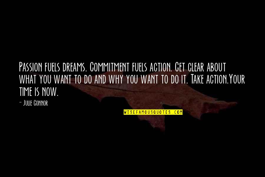 Now Is Your Time Quotes By Julie Connor: Passion fuels dreams. Commitment fuels action. Get clear