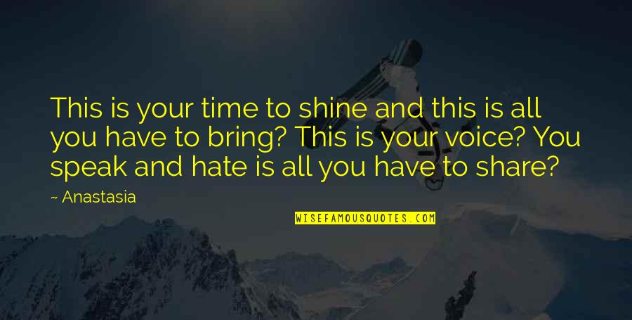 Now Is Your Time To Shine Quotes By Anastasia: This is your time to shine and this