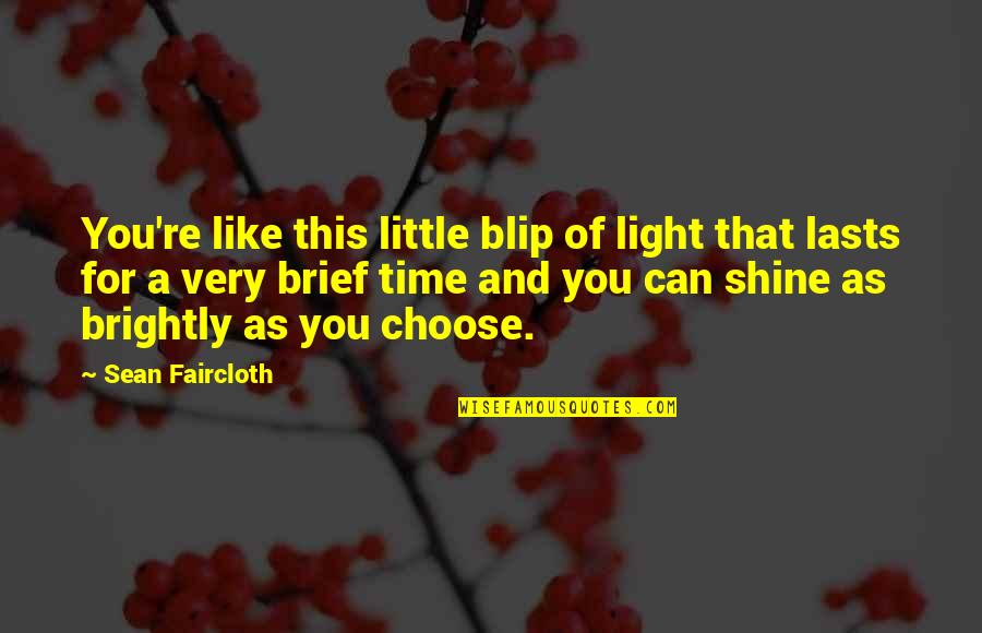 Now Is Your Time To Shine Quotes By Sean Faircloth: You're like this little blip of light that