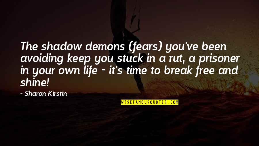 Now Is Your Time To Shine Quotes By Sharon Kirstin: The shadow demons (fears) you've been avoiding keep