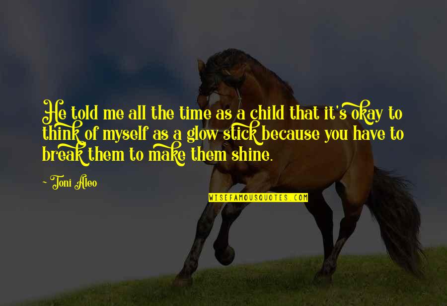 Now Is Your Time To Shine Quotes By Toni Aleo: He told me all the time as a