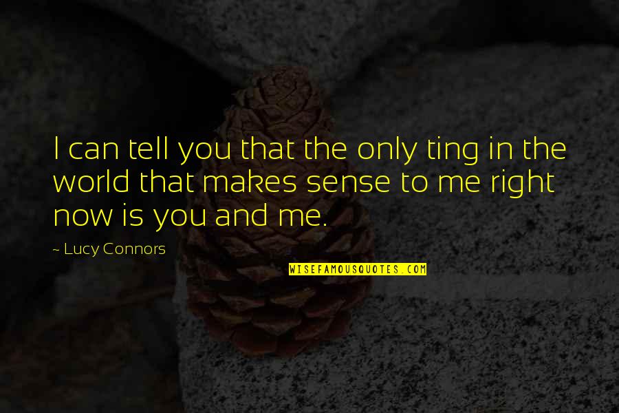 Now It All Makes Sense Quotes By Lucy Connors: I can tell you that the only ting