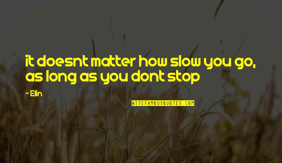 Now It Doesnt Matter Quotes By Elin: it doesnt matter how slow you go, as