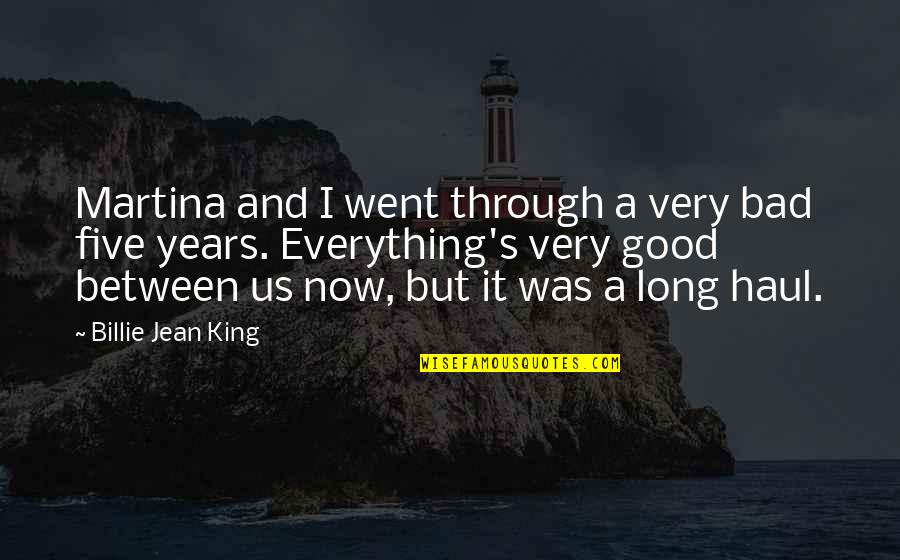 Now It's Good Quotes By Billie Jean King: Martina and I went through a very bad Now It's Good Quotes By Billie Jean King: Martina and I went through a very bad