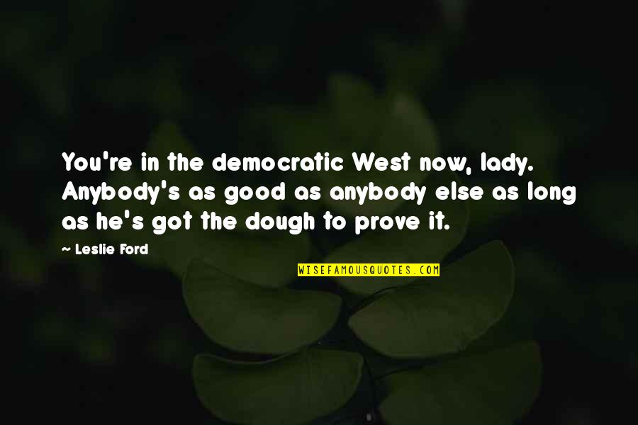 Now It's Good Quotes By Leslie Ford: You're in the democratic West now, lady. Anybody's Now It's Good Quotes By Leslie Ford: You're in the democratic West now, lady. Anybody's