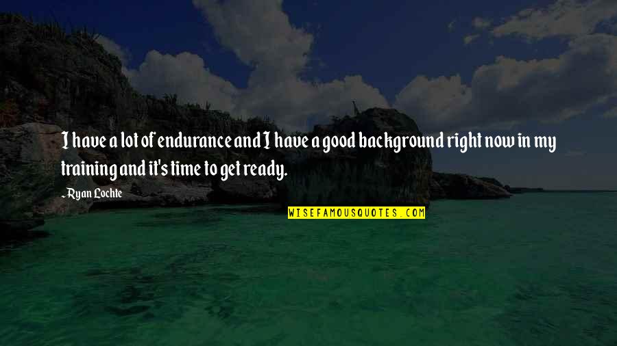 Now It's Good Quotes By Ryan Lochte: I have a lot of endurance and I