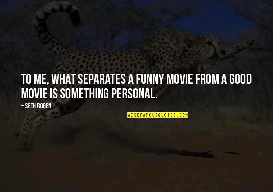 Now Its Personal Movie Quotes By Seth Rogen: To me, what separates a funny movie from
