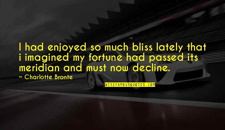Now Its Quotes By Charlotte Bronte: I had enjoyed so much bliss lately that Now Its Quotes By Charlotte Bronte: I had enjoyed so much bliss lately that