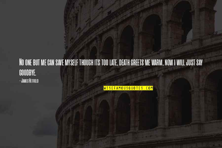 Now Its Quotes By James Hetfield: No one but me can save myself though Now Its Quotes By James Hetfield: No one but me can save myself though