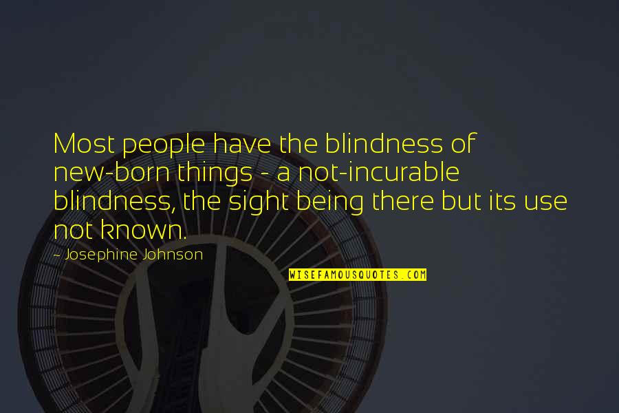Now Its Quotes By Josephine Johnson: Most people have the blindness of new-born things Now Its Quotes By Josephine Johnson: Most people have the blindness of new-born things
