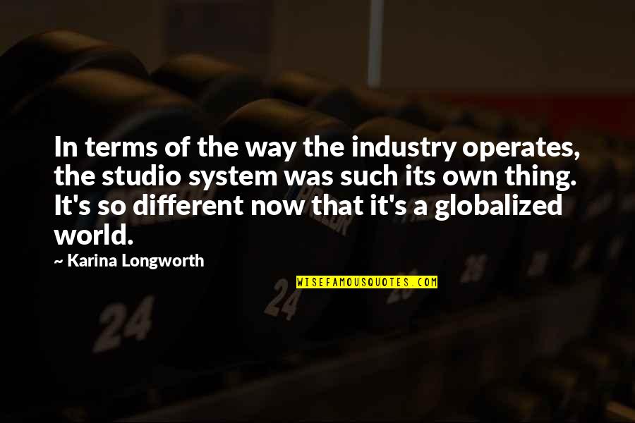 Now Its Quotes By Karina Longworth: In terms of the way the industry operates, Now Its Quotes By Karina Longworth: In terms of the way the industry operates,