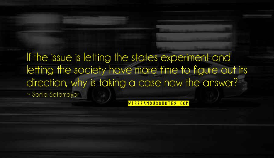 Now Its Quotes By Sonia Sotomayor: If the issue is letting the states experiment Now Its Quotes By Sonia Sotomayor: If the issue is letting the states experiment
