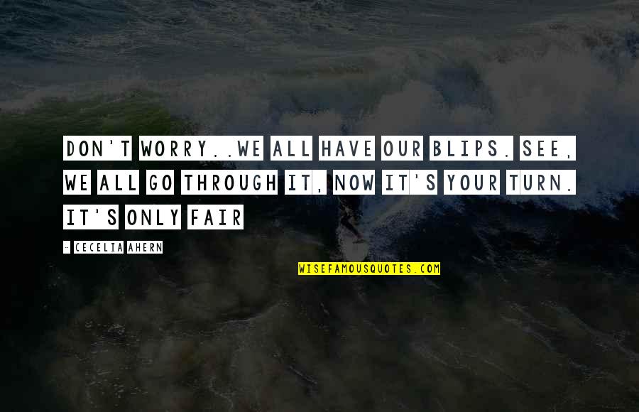 Now It's Your Turn Quotes By Cecelia Ahern: Don't worry..we all have our blips. See, we Now It's Your Turn Quotes By Cecelia Ahern: Don't worry..we all have our blips. See, we