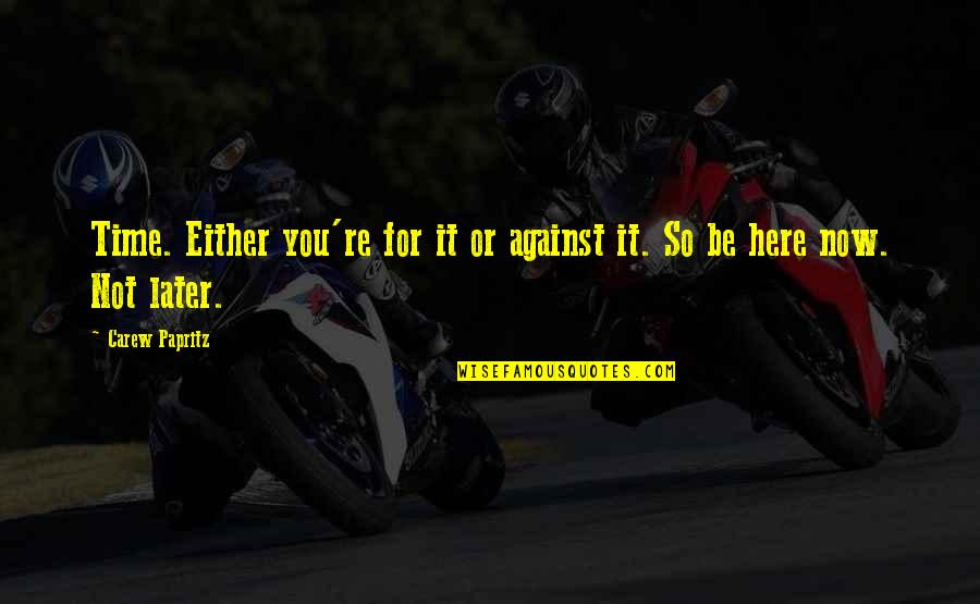 Now Not Quotes By Carew Papritz: Time. Either you're for it or against it.