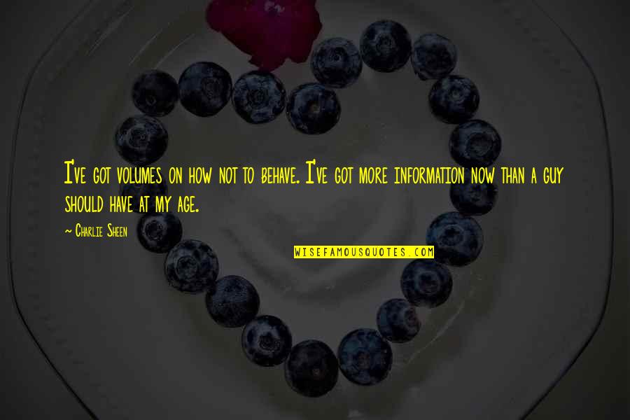 Now Not Quotes By Charlie Sheen: I've got volumes on how not to behave. Now Not Quotes By Charlie Sheen: I've got volumes on how not to behave.