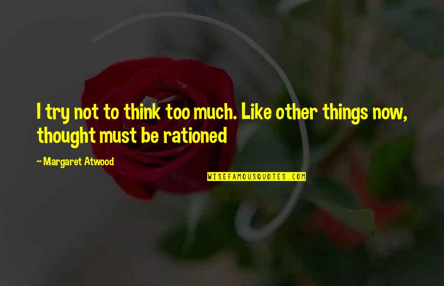 Now Not Quotes By Margaret Atwood: I try not to think too much. Like