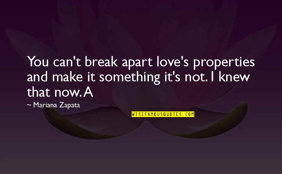Now Not Quotes By Mariana Zapata: You can't break apart love's properties and make Now Not Quotes By Mariana Zapata: You can't break apart love's properties and make