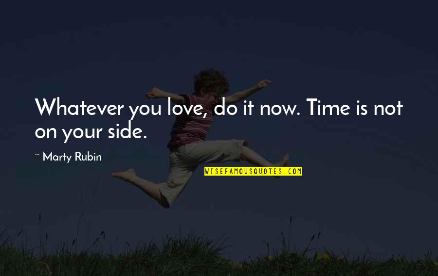Now Not Quotes By Marty Rubin: Whatever you love, do it now. Time is Now Not Quotes By Marty Rubin: Whatever you love, do it now. Time is