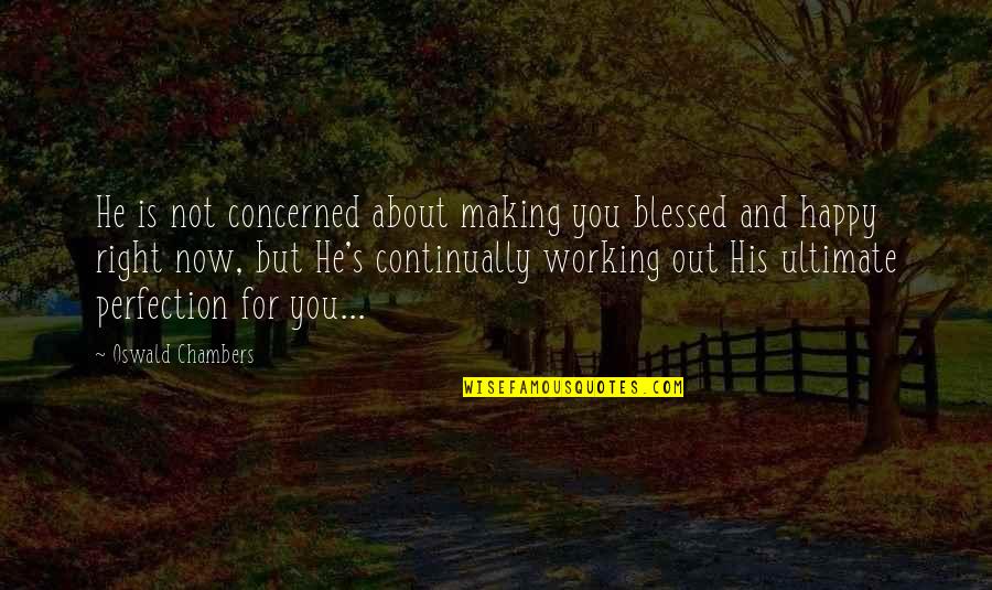 Now Not Quotes By Oswald Chambers: He is not concerned about making you blessed Now Not Quotes By Oswald Chambers: He is not concerned about making you blessed