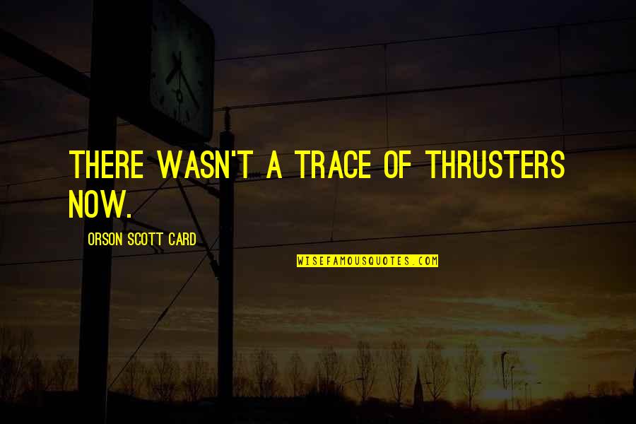 Now Now Quotes By Orson Scott Card: There wasn't a trace of thrusters now.