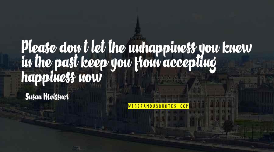 Now Now Quotes By Susan Meissner: Please don't let the unhappiness you knew in