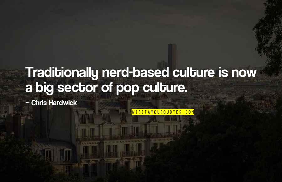 Now Of Quotes By Chris Hardwick: Traditionally nerd-based culture is now a big sector Now Of Quotes By Chris Hardwick: Traditionally nerd-based culture is now a big sector
