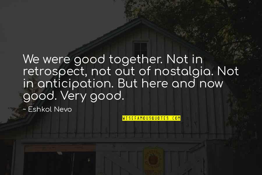 Now Of Quotes By Eshkol Nevo: We were good together. Not in retrospect, not Now Of Quotes By Eshkol Nevo: We were good together. Not in retrospect, not