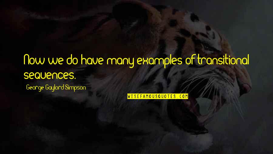 Now Of Quotes By George Gaylord Simpson: Now we do have many examples of transitional Now Of Quotes By George Gaylord Simpson: Now we do have many examples of transitional