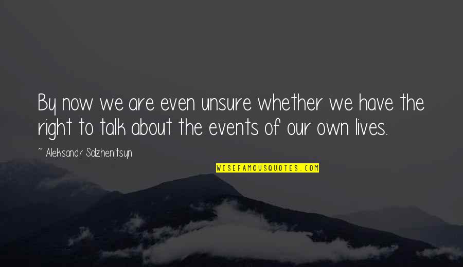 Now Our Quotes By Aleksandr Solzhenitsyn: By now we are even unsure whether we Now Our Quotes By Aleksandr Solzhenitsyn: By now we are even unsure whether we